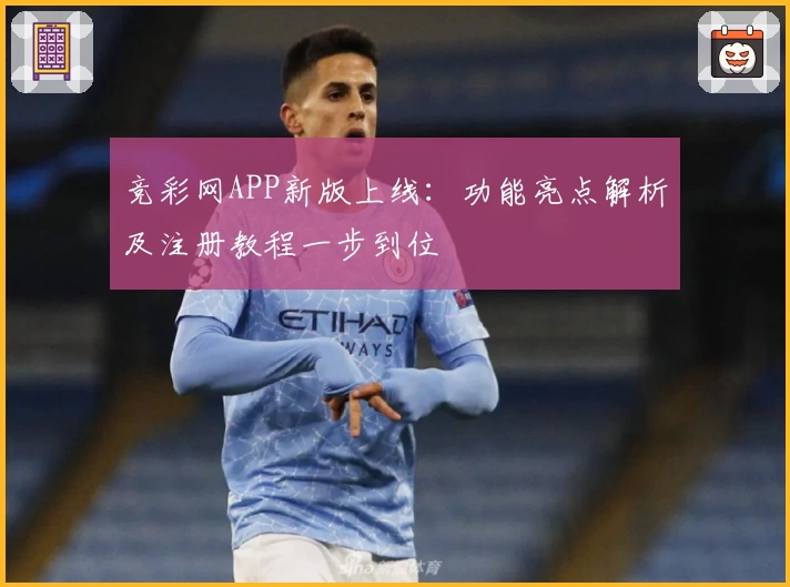 竞彩网APP新版上线：功能亮点解析及注册教程一步到位