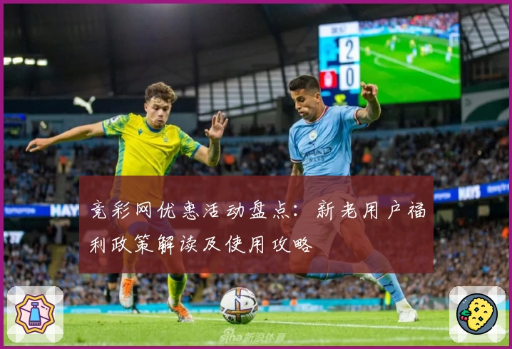 竞彩网优惠活动盘点：新老用户福利政策解读及使用攻略