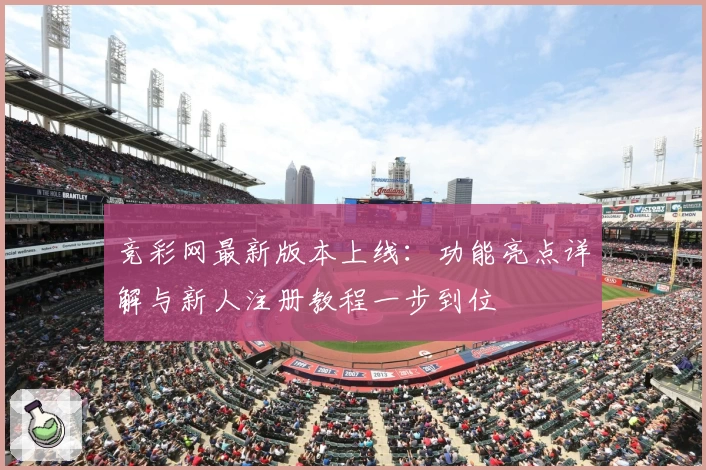 竞彩网最新版本上线：功能亮点详解与新人注册教程一步到位