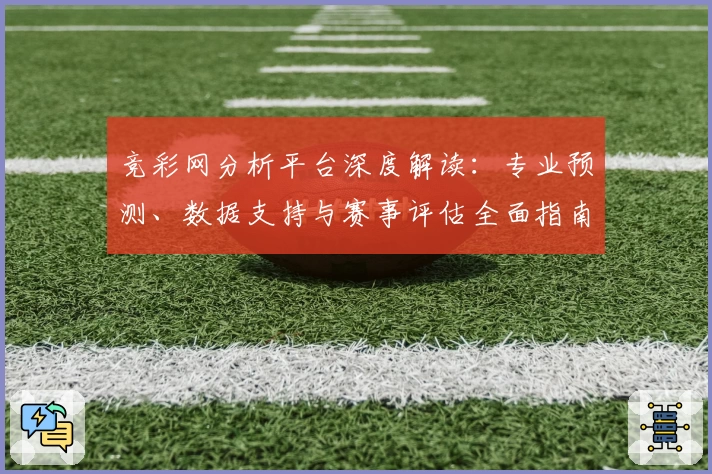 竞彩网分析平台深度解读：专业预测、数据支持与赛事评估全面指南
