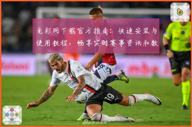 竞彩网下载官方指南：快速安装与使用教程，畅享实时赛事资讯和数据分析