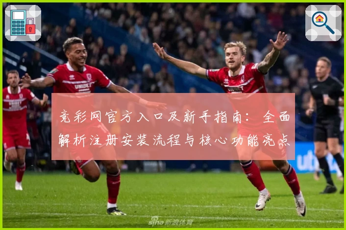 竞彩网官方入口及新手指南：全面解析注册安装流程与核心功能亮点