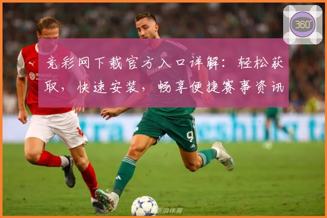竞彩网下载官方入口详解：轻松获取，快速安装，畅享便捷赛事资讯与数据服务