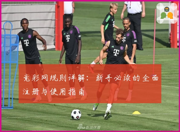 竞彩网规则详解：新手必读的全面注册与使用指南
